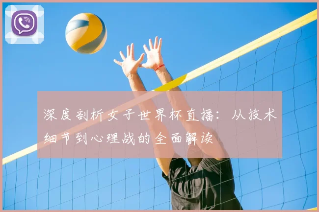 深度剖析女子世界杯直播：从技术细节到心理战的全面解读