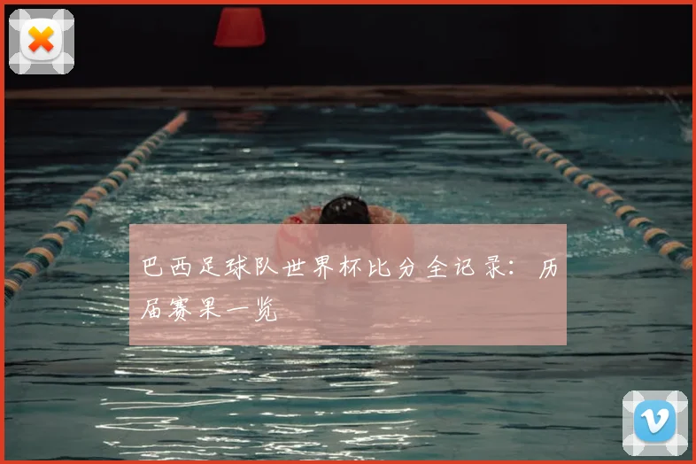 巴西足球队世界杯比分全记录：历届赛果一览