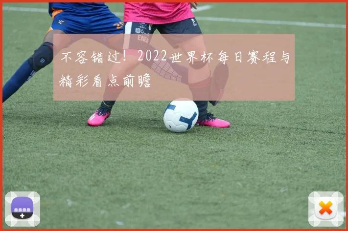 不容错过!2022世界杯每日赛程与精彩看点前瞻